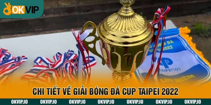 Chi tiết về giải bóng đá Cup Taipei 2022