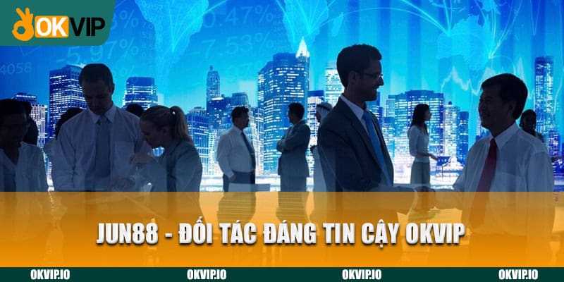 Jun88 - đối tác đang tin cậy OKVIP