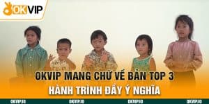 OKVIP Mang Chữ Về Bản Top 2 Tại Hành Trình Ý Nghĩa