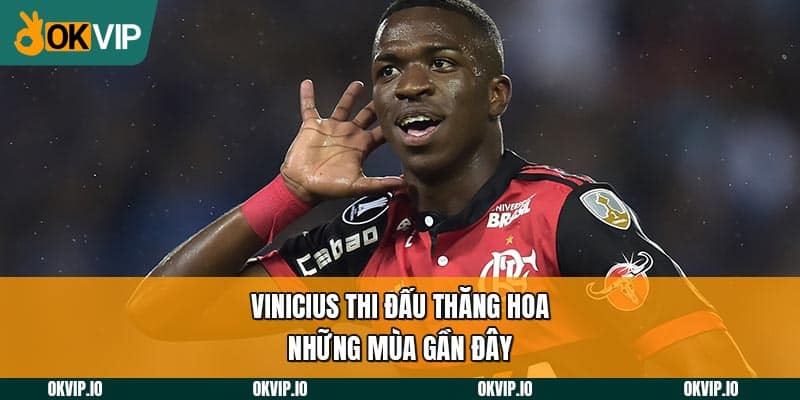 Vinicius thi đấu thăng hoa những mùa gần đây