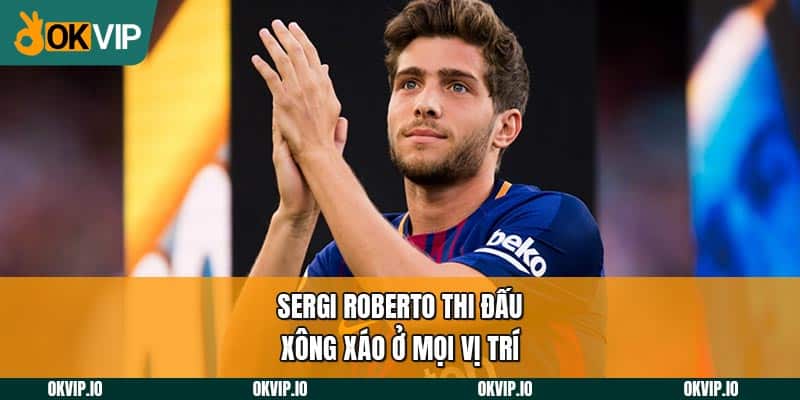 Sergi Roberto thi đấu xông xáo ở mọi vị trí