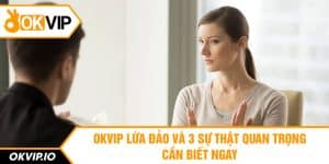 OKVIP lừa đảo và 3 sự thật quan trọng cần biết ngay