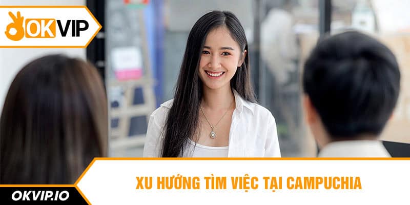 Xu hướng tìm việc tại Campuchia