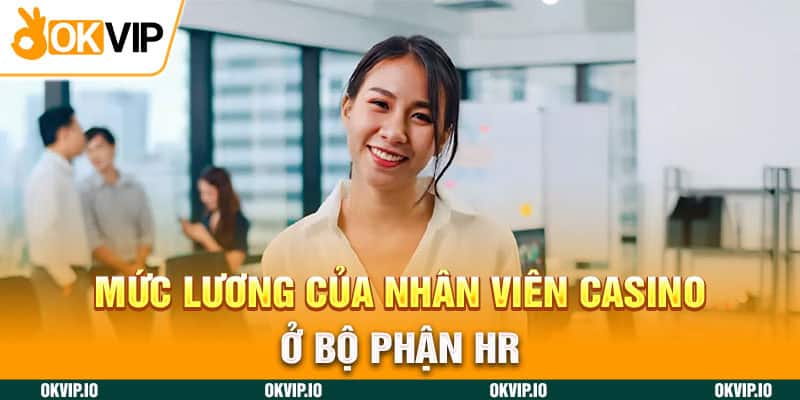 Mức lương của nhân viên casino ở bộ phận HR