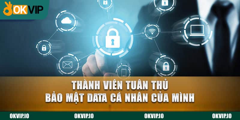 Thành viên tuân thủ bảo mật data cá nhân của mình