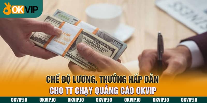 Chế độ lương, thưởng hấp dẫn cho TT chạy quảng cáo OKVIP