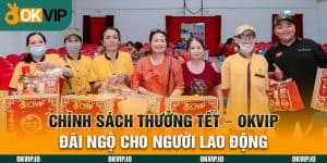 Chính Sách Thưởng Tết - OKVIP Đãi Ngộ Cho Người Lao Động