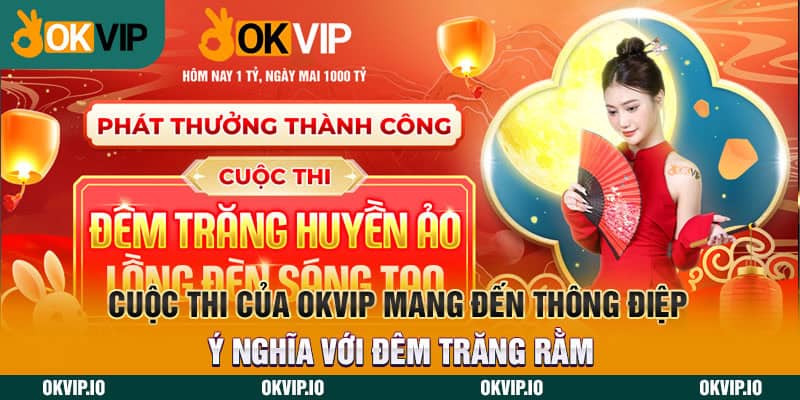 Cuộc thi của OKVIP mang đến thông điệp ý nghĩa với đêm trăng rằm