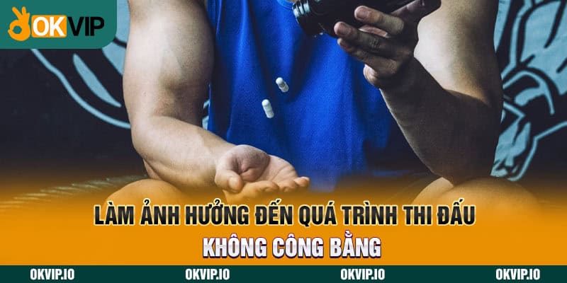 Làm ảnh hưởng đến quá trình thi đấu không công bằng