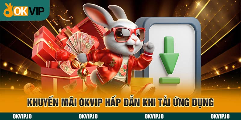 Khuyến mãi OKVIP hấp dẫn khi tải ứng dụng