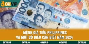 Mệnh Giá Tiền Philippines Và Một Số Điều Cần Biết Năm 2024